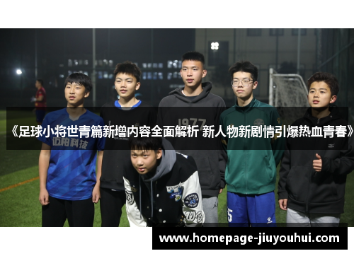《足球小将世青篇新增内容全面解析 新人物新剧情引爆热血青春》