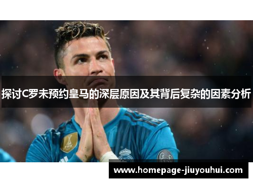 探讨C罗未预约皇马的深层原因及其背后复杂的因素分析