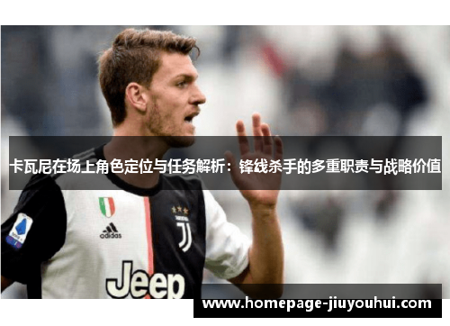 卡瓦尼在场上角色定位与任务解析：锋线杀手的多重职责与战略价值