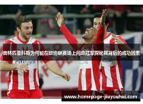 奥林匹亚科斯为何能在欧协联赛场上问鼎冠军探秘其背后的成功因素