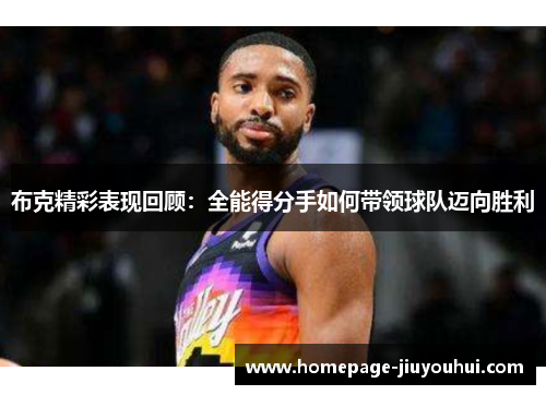 布克精彩表现回顾：全能得分手如何带领球队迈向胜利