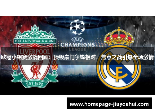 欧冠小组赛激战回顾：顶级豪门争锋相对，焦点之战引爆全场激情