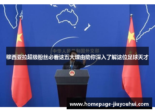 穆西亚拉超级粉丝必看这五大理由助你深入了解这位足球天才