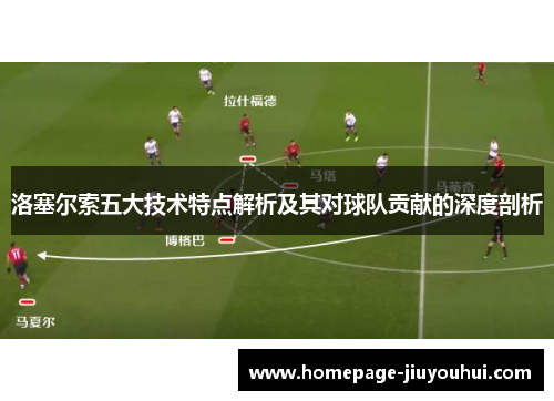 洛塞尔索五大技术特点解析及其对球队贡献的深度剖析