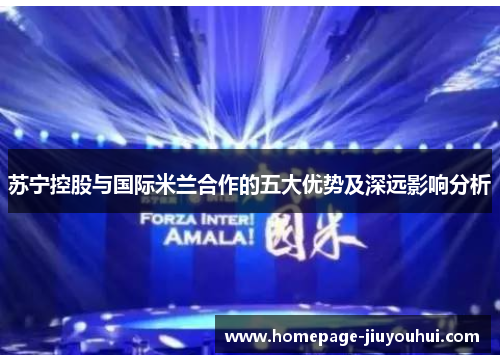 苏宁控股与国际米兰合作的五大优势及深远影响分析