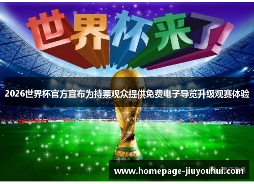 2026世界杯官方宣布为持票观众提供免费电子导览升级观赛体验