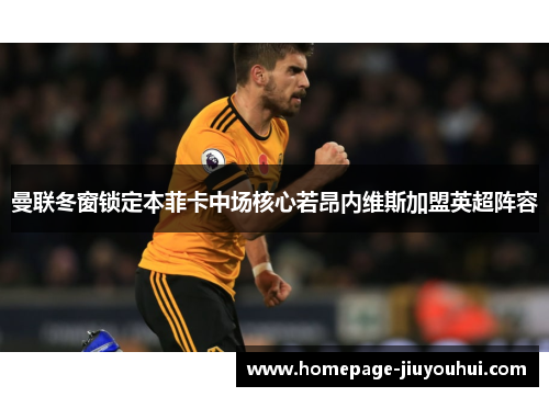 曼联冬窗锁定本菲卡中场核心若昂内维斯加盟英超阵容