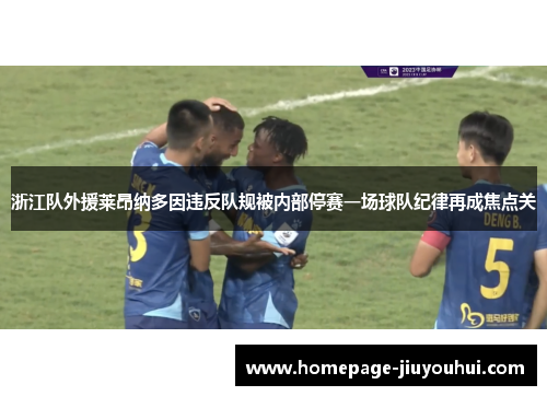 浙江队外援莱昂纳多因违反队规被内部停赛一场球队纪律再成焦点关