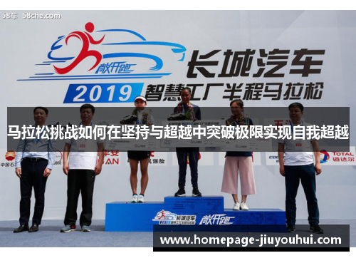 马拉松挑战如何在坚持与超越中突破极限实现自我超越 马拉松挑战如何在坚持与超越中突破极限实现自我超越